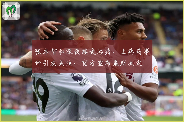 张本智和深夜接受治疗，止疼药事件引发关注，官方宣布最新决定