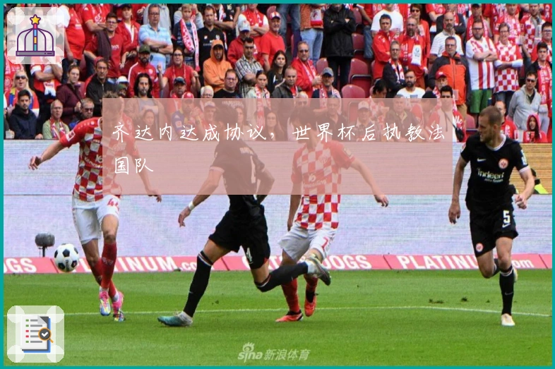 齐达内达成协议，世界杯后执教法国队